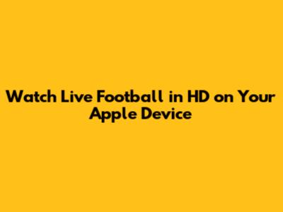 Watch Live Football in HD on Your Apple Device