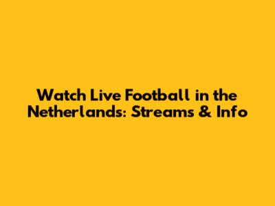 Watch Live Football in the Netherlands: Streams & Info