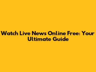 Watch Live News Online Free: Your Ultimate Guide