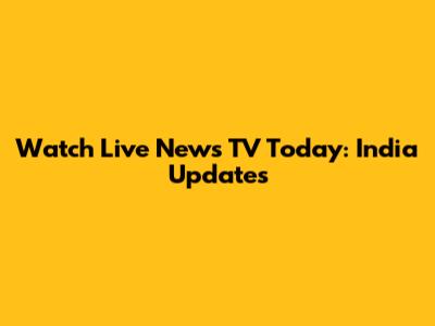 Watch Live News TV Today: India Updates