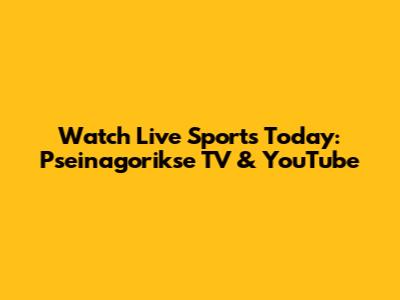 Watch Live Sports Today: Pseinagorikse TV & YouTube