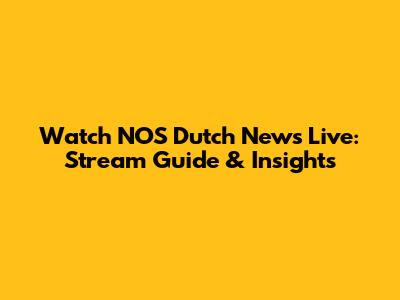 Watch NOS Dutch News Live: Stream Guide & Insights