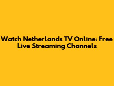 Watch Netherlands TV Online: Free Live Streaming Channels
