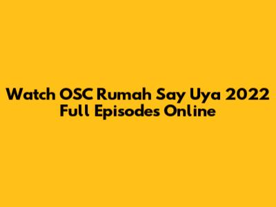 Watch OSC Rumah Say Uya 2022 Full Episodes Online