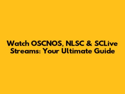 Watch OSCNOS, NLSC & SCLive Streams: Your Ultimate Guide
