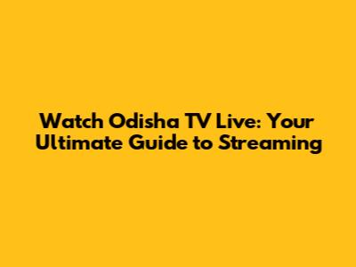 Watch Odisha TV Live: Your Ultimate Guide to Streaming