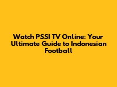 Watch PSSI TV Online: Your Ultimate Guide to Indonesian Football