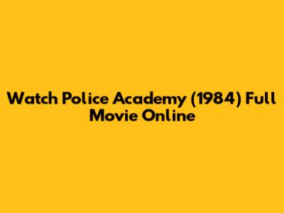 Watch Police Academy (1984) Full Movie Online