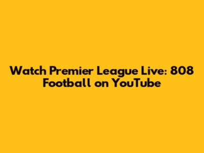 Watch Premier League Live: 808 Football on YouTube