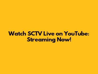 Watch SCTV Live on YouTube: Streaming Now!