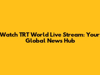Watch TRT World Live Stream: Your Global News Hub