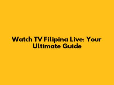 Watch TV Filipina Live: Your Ultimate Guide