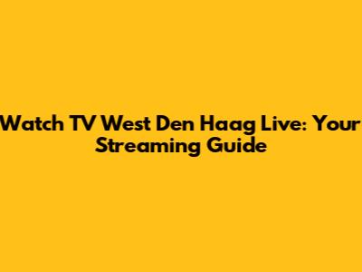 Watch TV West Den Haag Live: Your Streaming Guide