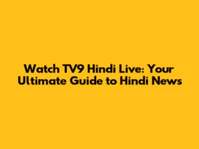 Watch TV9 Hindi Live: Your Ultimate Guide to Hindi News