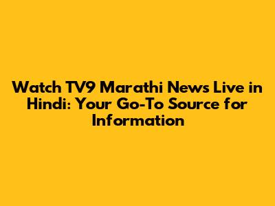 Watch TV9 Marathi News Live in Hindi: Your Go-To Source for Information