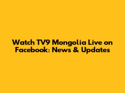 Watch TV9 Mongolia Live on Facebook: News & Updates