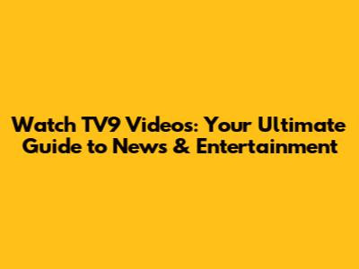Watch TV9 Videos: Your Ultimate Guide to News & Entertainment