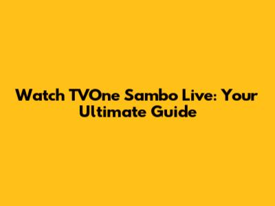 Watch TVOne Sambo Live: Your Ultimate Guide
