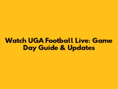 Watch UGA Football Live: Game Day Guide & Updates