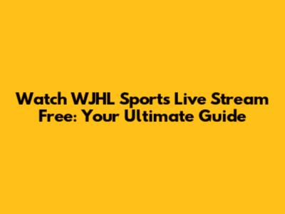Watch WJHL Sports Live Stream Free: Your Ultimate Guide
