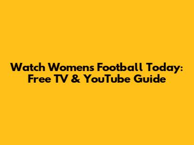Watch Women's Football Today: Free TV & YouTube Guide