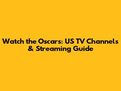 Watch the Oscars: US TV Channels & Streaming Guide