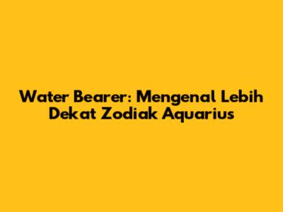 Water Bearer: Mengenal Lebih Dekat Zodiak Aquarius