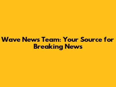 Wave News Team: Your Source for Breaking News
