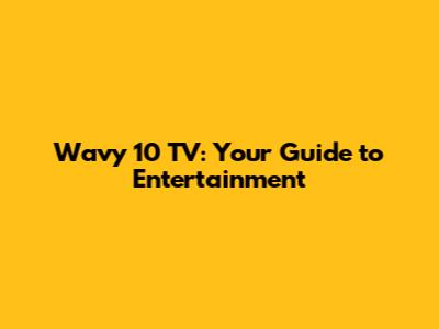 Wavy 10 TV: Your Guide to Entertainment