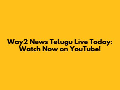 Way2 News Telugu Live Today: Watch Now on YouTube!