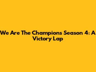 We Are The Champions Season 4: A Victory Lap