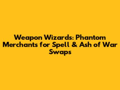 Weapon Wizards: Phantom Merchants for Spell & Ash of War Swaps