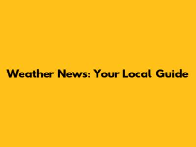 Weather News: Your Local Guide