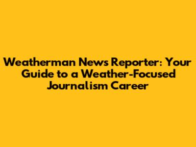 Weatherman News Reporter: Your Guide to a Weather-Focused Journalism Career