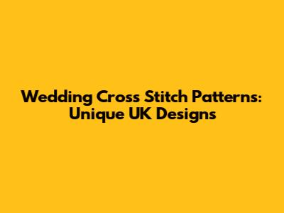 Wedding Cross Stitch Patterns: Unique UK Designs