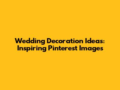 Wedding Decoration Ideas: Inspiring Pinterest Images
