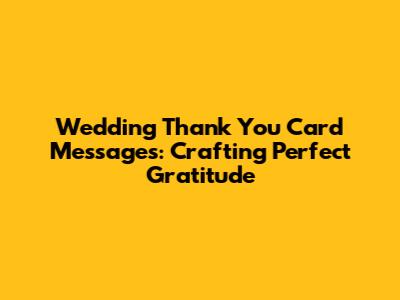 Wedding Thank You Card Messages: Crafting Perfect Gratitude