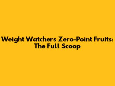 Weight Watchers Zero-Point Fruits: The Full Scoop