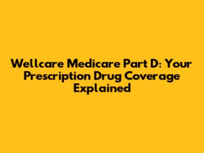 Wellcare Medicare Part D: Your Prescription Drug Coverage Explained