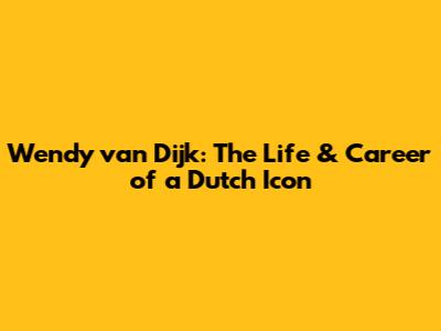 Wendy van Dijk: The Life & Career of a Dutch Icon