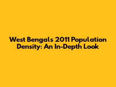 West Bengal's 2011 Population Density: An In-Depth Look