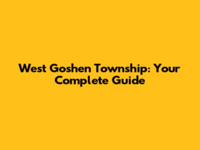 West Goshen Township: Your Complete Guide