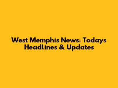 West Memphis News: Today's Headlines & Updates
