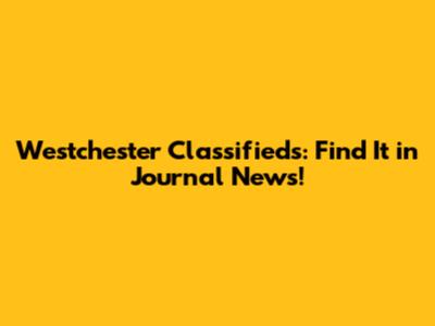 Westchester Classifieds: Find It in Journal News!