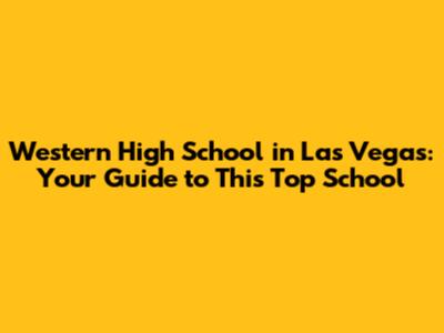 Western High School in Las Vegas: Your Guide to This Top School