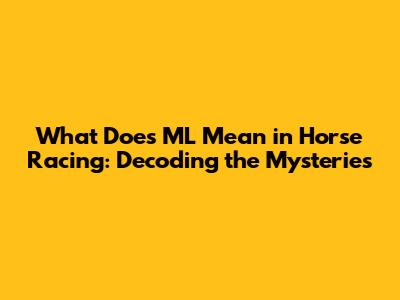 What Does ML Mean in Horse Racing: Decoding the Mysteries