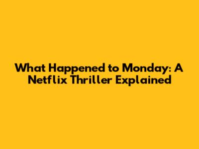 What Happened to Monday: A Netflix Thriller Explained