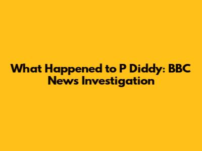 What Happened to P Diddy: BBC News Investigation