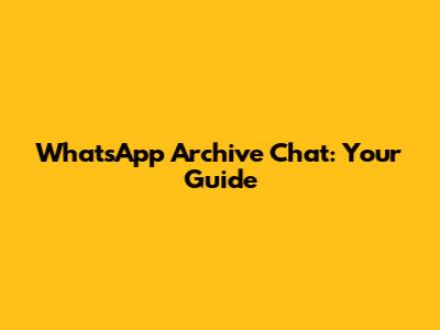 WhatsApp Archive Chat: Your Guide