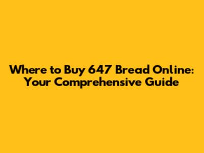 Where to Buy 647 Bread Online: Your Comprehensive Guide